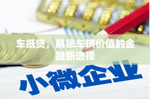 镇原车抵贷，解锁车辆价值的金融新选择