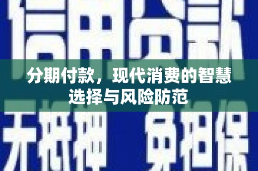 镇原分期付款，现代消费的智慧选择与风险防范