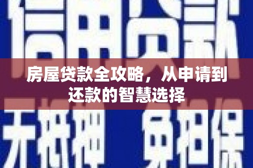 镇原房屋贷款全攻略，从申请到还款的智慧选择