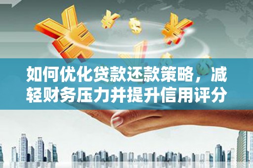镇原如何优化贷款还款策略，减轻财务压力并提升信用评分
