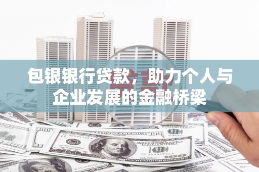 镇原包银银行贷款，助力个人与企业发展的金融桥梁