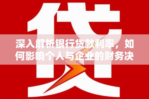 镇原深入解析银行贷款利率，如何影响个人与企业的财务决策