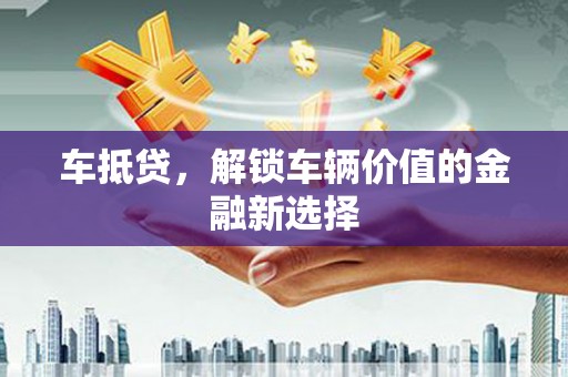 镇原车抵贷，解锁车辆价值的金融新选择