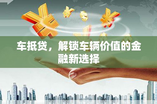 镇原车抵贷，解锁车辆价值的金融新选择