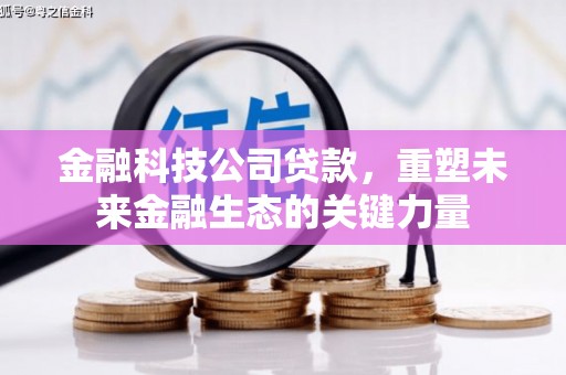 镇原金融科技公司贷款，重塑未来金融生态的关键力量