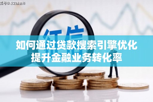 镇原如何通过贷款搜索引擎优化提升金融业务转化率