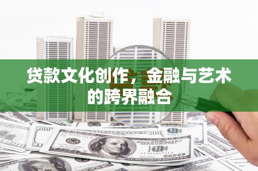镇原贷款文化创作，金融与艺术的跨界融合