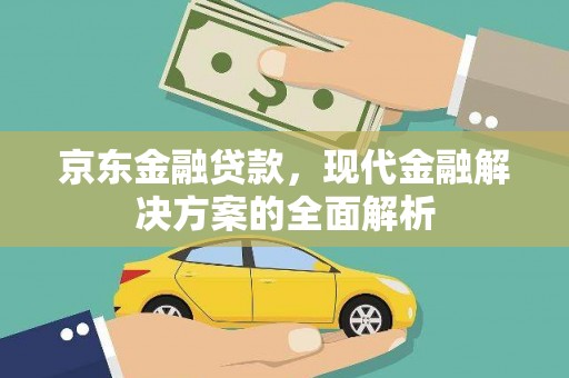镇原京东金融贷款，现代金融解决方案的全面解析