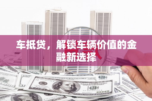 镇原车抵贷，解锁车辆价值的金融新选择