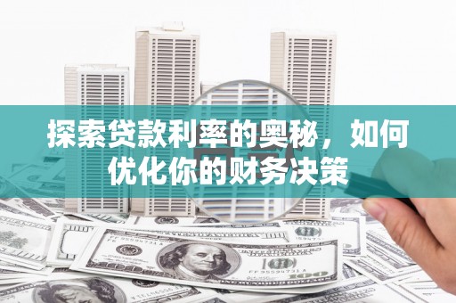 镇原探索贷款利率的奥秘，如何优化你的财务决策