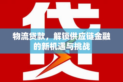 镇原物流贷款，解锁供应链金融的新机遇与挑战