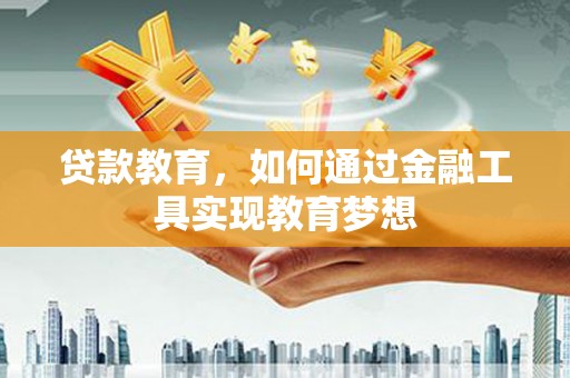 镇原贷款教育，如何通过金融工具实现教育梦想