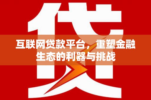 镇原互联网贷款平台，重塑金融生态的利器与挑战