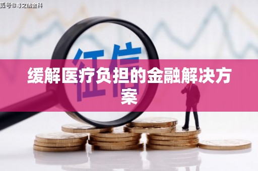 镇原缓解医疗负担的金融解决方案