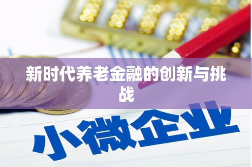 镇原新时代养老金融的创新与挑战