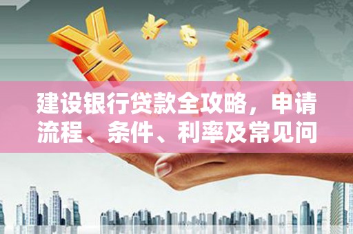 镇原建设银行贷款全攻略，申请流程、条件、利率及常见问题解答