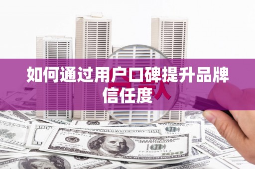 镇原如何通过用户口碑提升品牌信任度