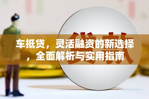 镇原车抵贷，灵活融资的新选择，全面解析与实用指南
