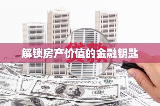 镇原解锁房产价值的金融钥匙