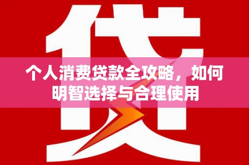 镇原个人消费贷款全攻略，如何明智选择与合理使用
