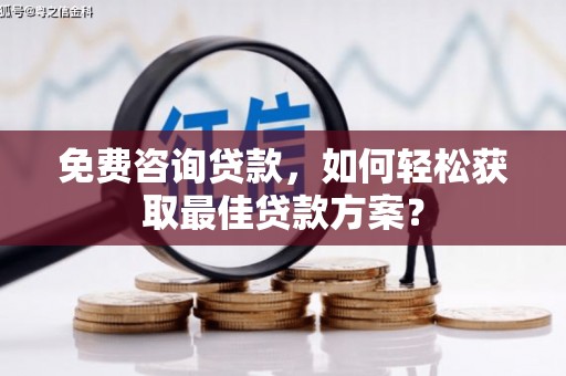镇原免费咨询贷款，如何轻松获取最佳贷款方案？