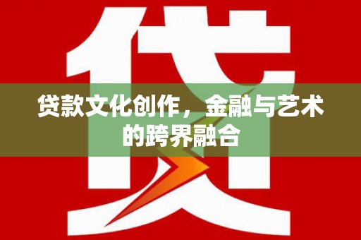 镇原贷款文化创作，金融与艺术的跨界融合